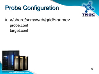 Probe Configuration /usr/share/scmsweb/grid/<name> probe.conf target.conf 