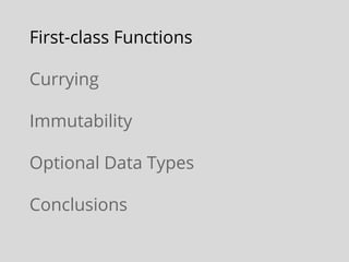 First-class Functions
Currying
Immutability
Optional Data Types
Conclusions
 