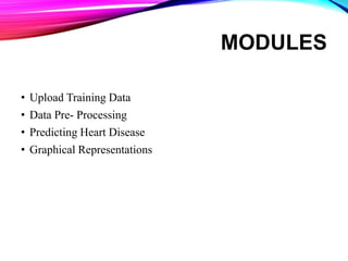 MODULES
• Upload Training Data
• Data Pre- Processing
• Predicting Heart Disease
• Graphical Representations
 