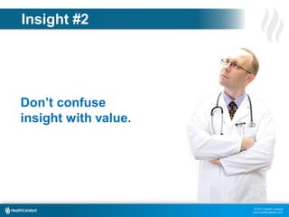 Insight #2

Don’t confuse
insight with value.

© 2013 Health Catalyst
www.healthcatalyst.com

 
