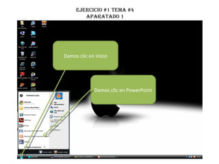 Ejercicio #1 tema #4 APARATADO 1 Damos clic en inicio Damos clic en PowerPoint 