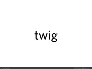 twig

Jornadas Symfony          http://decharlas.uji.es/symfony
 