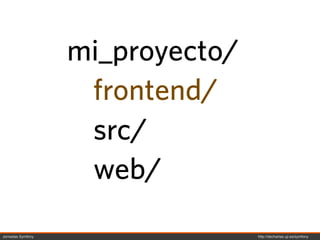mi_proyecto/
                    frontend/
                    src/
                    web/
Jornadas Symfony                  http://decharlas.uji.es/symfony
 