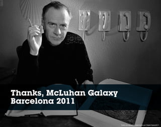 Thanks, McLuhan Galaxy
Barcelona 2011

                         Todos los derechos reservados por Digital Speed2011
 
