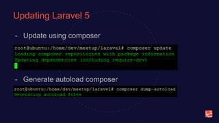 Updating Laravel 5
- Update using composer
- Generate autoload composer
 