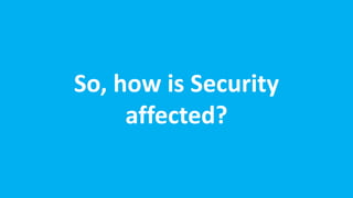So, how is Security
affected?
 