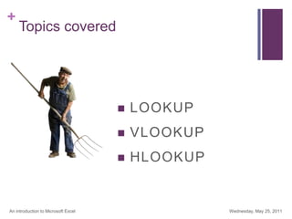 Topics covered LOOKUP VLOOKUP HLOOKUPSaturday, September 25, 2010An introduction to Microsoft Excel