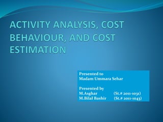 Presented to
Madam Ummara Sehar
Presented by
M.Asghar (St.# 2011-1031)
M.Bilal Bashir (St.# 2011-1043)
 