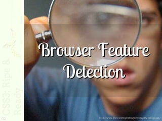 Browser Feature
        Detection

62           http://www.flickr.com/photos/johnsnape/4258191545/
 