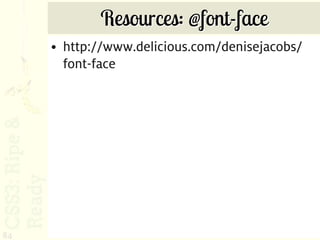 Resources: @font-face
     • http://www.delicious.com/denisejacobs/
       font-face




84
 