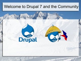 Welcome to Drupal 7 and the Community 
 