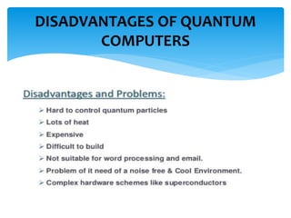 DISADVANTAGES OF QUANTUM
COMPUTERS
 