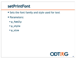 setPrintFont
— Sets the font family and style used for text
— Parameters:
— p_family
— p_style
— p_size
44
 