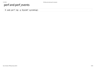 5/12/2016 Proﬁling and optimizing Go programs
http://localhost:3999/gomeetup.slide#1 36/84
perf and perf_events
$sudoperftop-p$(pidofsystemtap)
 