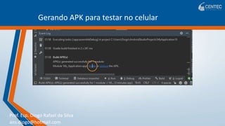 Prof. Esp. Diogo Rafael da Silva
ans.diogo@hotmail.com
Gerando APK para testar no celular
 