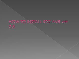 HOW TO INSTALL ICC AVR ver 7.5
