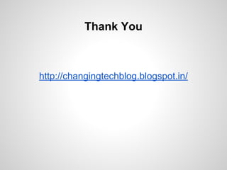 Thank You

http://changingtechblog.blogspot.in/

 