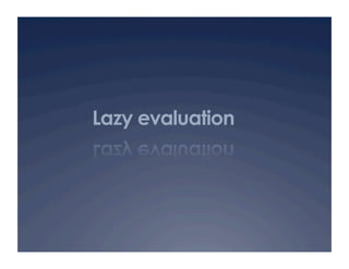 Lazy evaluation
 