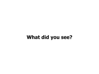 What did you see?
 