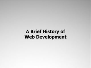 A Brief History of
Web Development
 