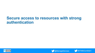 @ManageDevices #HTMDConf2021
Secure access to resources with strong
authentication
 