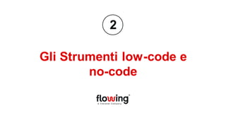 Gli Strumenti low-code e
no-code
2
 