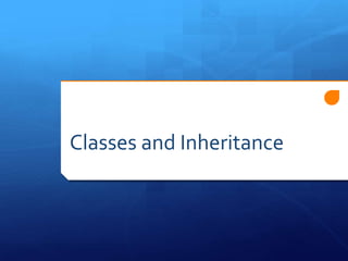 Classes and Inheritance
 