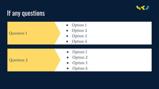 If any questions
Question 1
● Option 1
● Option 2
● Option 3
● Option 4
● Option 1
● Option 2
● Option 3
● Option 4
Question 2
 