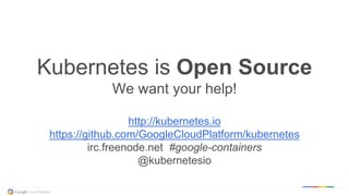 @kitmerker
Kubernetes is Open Source
We want your help!
http://kubernetes.io
https://github.com/GoogleCloudPlatform/kubernetes
irc.freenode.net #google-containers
@kubernetesio
 