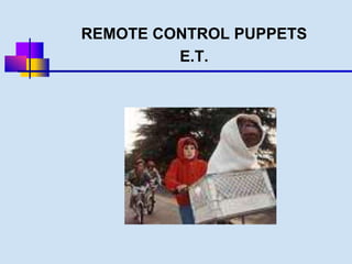 REMOTE CONTROL PUPPETS 
E.T. 
 