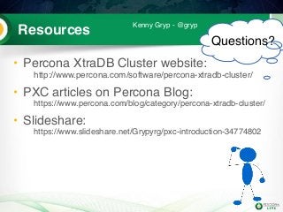 90Resources
• Percona XtraDB Cluster website:  
http://www.percona.com/software/percona-xtradb-cluster/
• PXC articles on Percona Blog:  
https://www.percona.com/blog/category/percona-xtradb-cluster/
• Slideshare:  
https://www.slideshare.net/Grypyrg/pxc-introduction-34774802
Questions?
Kenny Gryp - @gryp
 