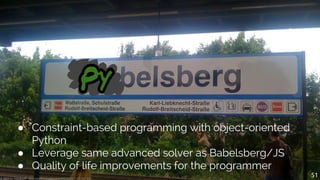 © 2008 by “GillyBerlin”, flickr.com/photos/gillyberlin/2531057541 (CC BY 2.0)
● Constraint-based programming with object-oriented
Python
● Leverage same advanced solver as Babelsberg/JS
● Quality of life improvements for the programmer
51
 