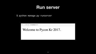 Run server
$ python manage.py runserver
17
 