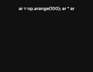 ar = np.arange(100); ar * ar
 