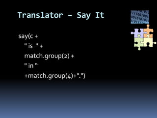 Translator – Say It
say(c +
" is " +
match.group(2) +
" in “
+match.group(4)+".")
 