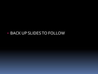• BACK UP SLIDESTO FOLLOW
 