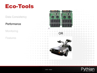 Eco-Tools
Data Consistency

Performance

Monitoring
                                      OR
Features




                   © 2012 – Pythian
 