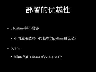 部署的优越性
•

vitualenv并不足
•

•

不同应用依赖不同版本的python肿么破？

pyenv
•

https://github.com/yyuu/pyenv

 