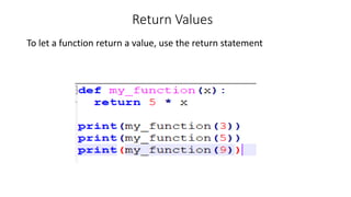 Return Values
To let a function return a value, use the return statement
 