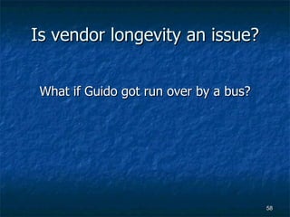 Is vendor longevity an issue? What if Guido got run over by a bus? 