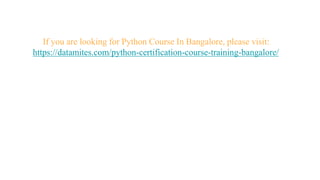 If you are looking for Python Course In Bangalore, please visit:
https://datamites.com/python-certification-course-training-bangalore/
 