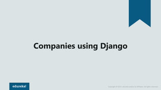 Copyright © 2017, edureka and/or its affiliates. All rights reserved.
Companies using Django
 