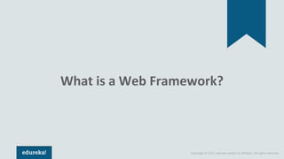 Copyright © 2017, edureka and/or its affiliates. All rights reserved.
What is a Web Framework?
 
