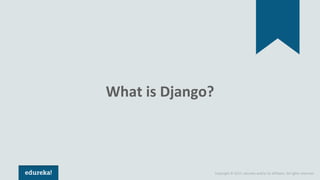 Copyright © 2017, edureka and/or its affiliates. All rights reserved.
What is Django?
 