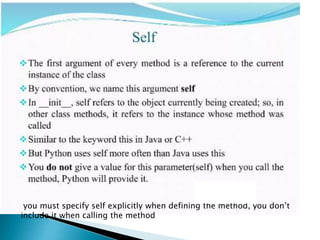 you must specify self explicitly when defining the method, you don’t
include it when calling the method
 