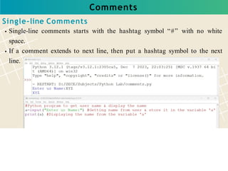 Comments
Single-line Comments
Single-line comments starts with the hashtag symbol “#” with no white
space.
If a comment extends to next line, then put a hashtag symbol to the next
line.
 