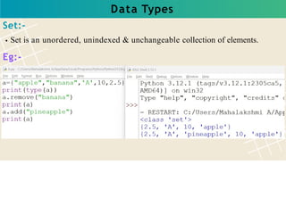 Data Types
Set:-
Set is an unordered, unindexed & unchangeable collection of elements.
Eg:-
 