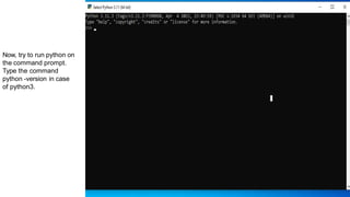 Now, try to run python on
the command prompt.
Type the command
python -version in case
of python3.
 