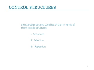 STRUCTURED PROGRAMMING
Structured programs are clearer, easier to debug and modify and
more likely to be bug-free in the first place.
 