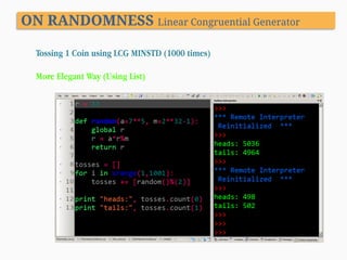 ON RANDOMNESS Linear Congruential Generator
Tossing 1 Coin using LCG MINSTD (1000 times)
More Elegant Way (Using List)

 